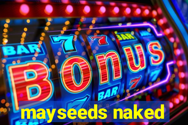 mayseeds naked